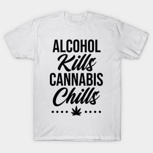 Alcohol Kills Cannabis Chills T-Shirt